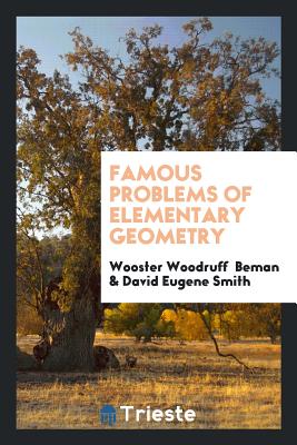 Famous Problems of Elementary Geometry - Beman, Wooster Woodruff, and Smith, David Eugene