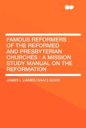 Famous Reformers of the Reformed and Presbyterian Churches: A Mission Study Manual on the Reformation