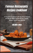 Famous Restaurants Recipes Cookbook: A Complete Cookbook with the Most Famous and Mouth Watering Recipes for Launch, Dinner, Pasta, Pizza and Pie.