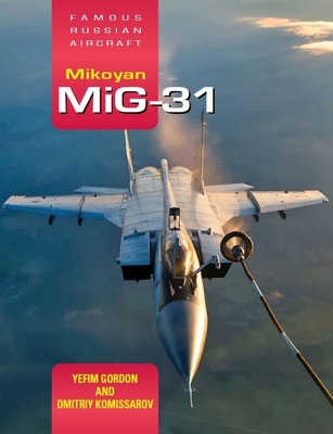 Famous Russian Aircraft: Mikoyan Mig-31 - Gordon, Yefim