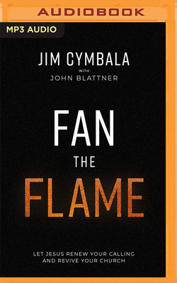 Fan the Flame: Let Jesus Renew Your Calling and Revive Your Church - Cymbala, Jim (Read by), and Blattner, John