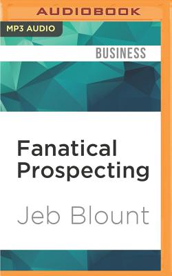 Fanatical Prospecting: The Ultimate Guide for Starting Sales Conversations and Filling the Pipeline by Leveraging Social Selling, Telephone, E-mail, and Cold Calling - Blount, Jeb (Read by), and Arthur, Jeremy (Read by)