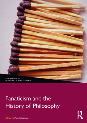 Fanaticism and the History of Philosophy - Katsafanas, Paul (Editor)