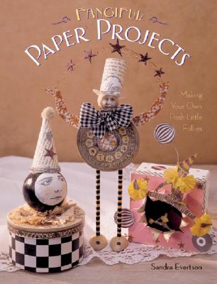 Fanciful Paper Projects: Making Your Own Posh Little Follies - Evertson, Sandra