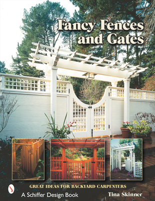 Fancy Fences & Gates: Great Ideas for Backyard Carpenters - Skinner, Tina, PhD