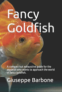 Fancy Goldfish: A compact but exhaustive guide for the aquarist who wants to approach the world of fancy goldfish.