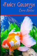 Fancy Goldfish Care Notes: Customized Goldfish Tank Maintenance Record Book. Great For Monitoring Water Parameters, Water Change Schedule, And Breeding Conditions