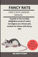 Fancy Rats: A guide to the socially delightful world of rattus norvegicus as a house pet, written for those with fancy rats