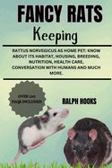 Fancy Rats Keeping: Rattus Norvegicus As Home Pet: Know About Its Habitat, Housing, Breeding, Nutrition, Health Care, Conversation With Humans And Much More.