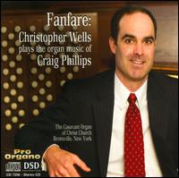 Fanfare: Christopher Wells plays the Organ Music of Craig Phillips - Christopher Wells (organ)