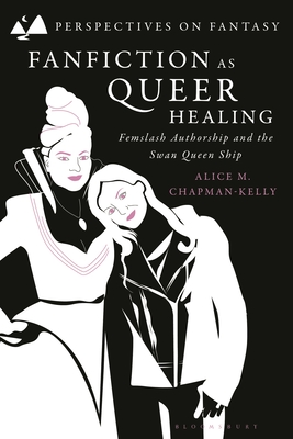 Fanfiction as Queer Healing: Femslash Authorship and the Swan Queen Ship - Chapman-Kelly, Alice M