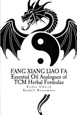 Fang Xiang Liao Fa: Essential Oil Analogues of TCM Herbal Formulas - Bornemann, Randall R, and Aldrich, Esther E