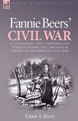 Fannie Beers' Civil War: A Confederate Lady's Experiences of Nursing During the Campaigns & Battles of the American Civil War - Beers, Fannie a