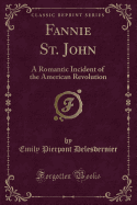 Fannie St. John: A Romantic Incident of the American Revolution (Classic Reprint)