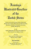 Fanning's Illustrated Gazetteer of the United States, giving the location, physical aspect, mountains, rivers, lakes, climate, productive and manufacturing resources, commerce, government, education, general history, etc. of the States, Territories, Count