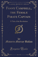 Fanny Campbell, the Female Pirate Captain: A Tale of the Revolution (Classic Reprint)