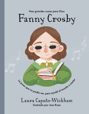 Fanny Crosby: La Nia Que No Ve?a, Pero Ayud? Al Mundo a Cantar - Caputo-Wickham, Laura