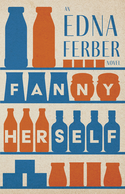 Fanny Herself - An Edna Ferber Novel;With an Introduction by Rogers Dickinson - Ferber, Edna, and Dickinson, Rogers (Introduction by)