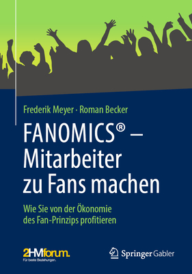 FANOMICS - Mitarbeiter zu Fans machen: Wie Sie von der ?konomie des Fan-Prinzips profitieren - Meyer, Frederik, and Becker, Roman