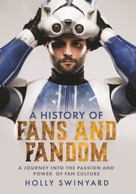 Fans and Fandom: A Journey Into the Passion and Power of Fan Culture - Swinyard, Holly