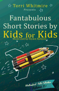 Fantabulous Short Stories by Kids for Kids: Volume 1