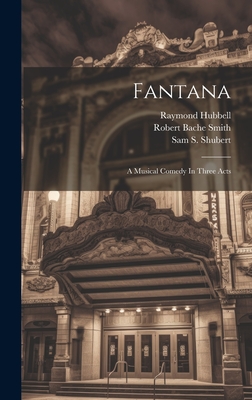 Fantana: A Musical Comedy In Three Acts - Hubbell, Raymond, and Robert Bache Smith (Creator), and Sam S Shubert (Creator)