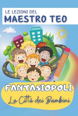 Fantasiopoli La citt? dei bambini: Le lezioni del maestro Teo - La Marca, Giorgio