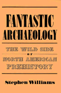 Fantastic Archaeology: The Wild Side of North American Prehistory - Williams, Stephen
