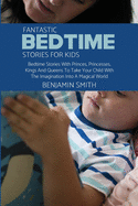 Fantastic Bedtime Stories For Kids: Bedtime Stories With Princes, Princesses, Kings And Queens To Take Your Child With The Imagination Into A Magical World