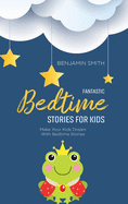 Fantastic Bedtime Stories For Kids: Make Your Kids Dream With Bedtime Stories