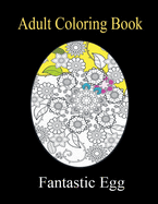 Fantastic Egg Adult Coloring Book: A Coloring Book For Adult Relaxation With Beautiful Egg Designs!