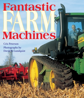 Fantastic Farm Machines - Peterson, Cris, and Lundquist, David R (Photographer)