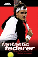 Fantastic Federer: The Biography of the World's Greatest Tennis Player