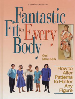 Fantastic Fit for Everybody: How to Alter Patterns to Flatter Your Figure - Hazen, Gale G