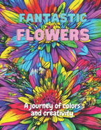 Fantastic Flowers: A journey of colors and creativity