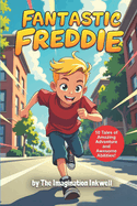 Fantastic Freddie: 10 Tales of Amazing Adventure and Awesome Abilities