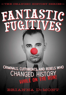 Fantastic Fugitives: Criminals, Cutthroats, and Rebels Who Changed History (While on the Run!) - Dumont, Brianna