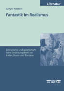 Fantastik Im Realismus: Literarische Und Gesellschaftliche Einbildungskraft Bei Keller, Storm Und Fontane