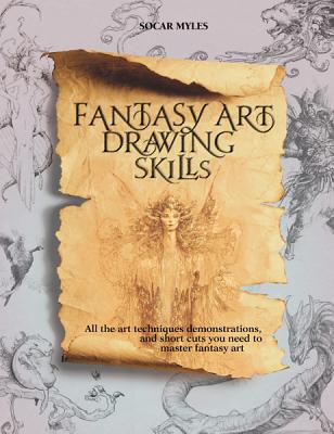 Fantasy Art Drawing Skills: All the Art Techniques, Demonstrations, & Shortcuts You Need to Master Fantasy Art - Myles, Socar