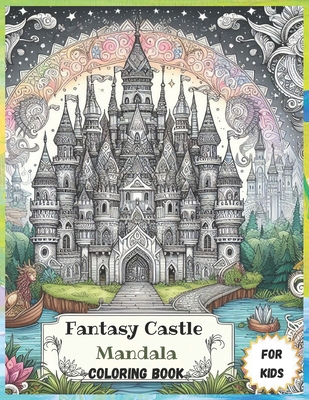 Fantasy Castle Mandala coloring book for kids: Discover the Magic: 50 Fairytale Castles and Enchanted Landscapes Awaiting in Vibrant Gardens and Nature's Splendor for Kids - Jarvis, Camilla