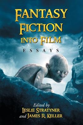 Fantasy Fiction into Film: Essays - Stratyner, Leslie (Editor), and Keller, James R (Editor)