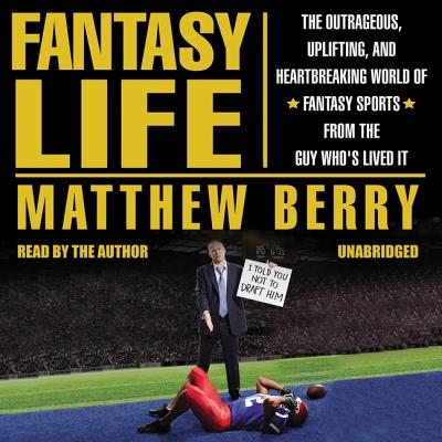 Fantasy Life: The Outrageous, Uplifting, and Heartbreaking World of Fantasy Sports from the Guy Who's Lived It - Berry, Matthew (Narrator)