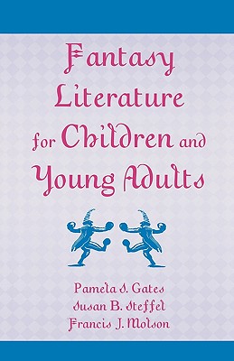 Fantasy Literature for Children and Young Adults - Gates, Pamela S, and Steffel, Susan B, and Molson, Francis J