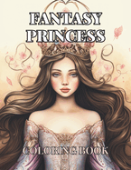 Fantasy Princess Coloring Book: Ultimate Adults/Teens Coloring Book with 50 Unique Designs for Mindfulness, Stress Relief and Relaxation