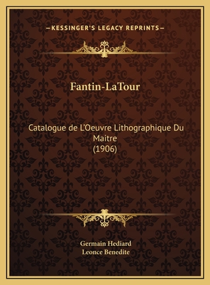 Fantin-LaTour: Catalogue de L'Oeuvre Lithographique Du Maitre (1906) - Hediard, Germain, and Benedite, Leonce (Introduction by)