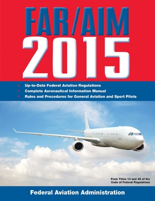 Far/Aim 2015: Federal Aviation Regulations/Aeronautical Information Manual - Federal Aviation Administration (FAA)