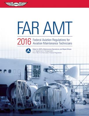 FAR-AMT: Federal Aviation Regulations for Aviation Maintenance Technicians - Federal Aviation Administration (FAA)/Aviation Supplies & Academics (Asa)