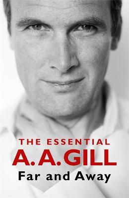 Far and Away: The Essential A.A. Gill - Gill, Adrian