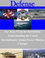 Far Away From the Revolution: Understanding the Cuban Revolutionary Armed Forces Mission Changes - Naval Postgraduate School
