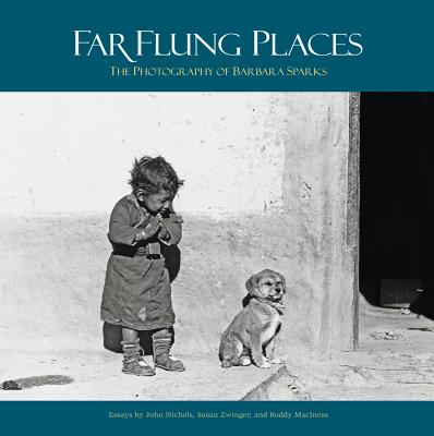 Far Flung Places: The Photography of Barbara Sparks - Sparks, Barbara (Photographer), and MacInnes, Roddy (Introduction by), and Nichols, John (Contributions by)